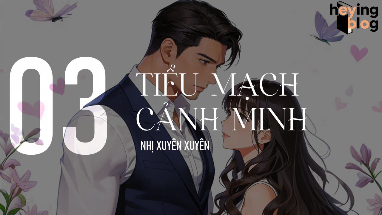 [TIỂU MẠCH CẢNH MINH] CHƯƠNG 3: KHÔNG NGOAN