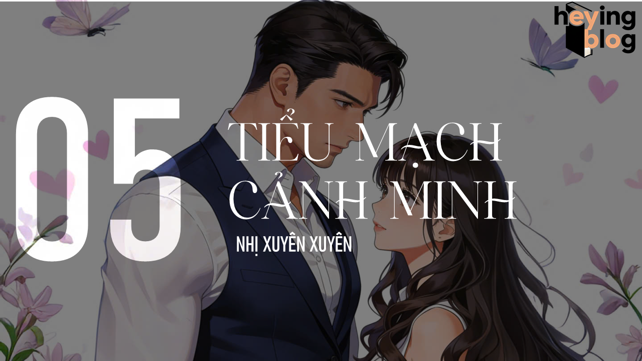 [TIỂU MẠCH CẢNH MINH] CHƯƠNG 5: GÂN XANH
