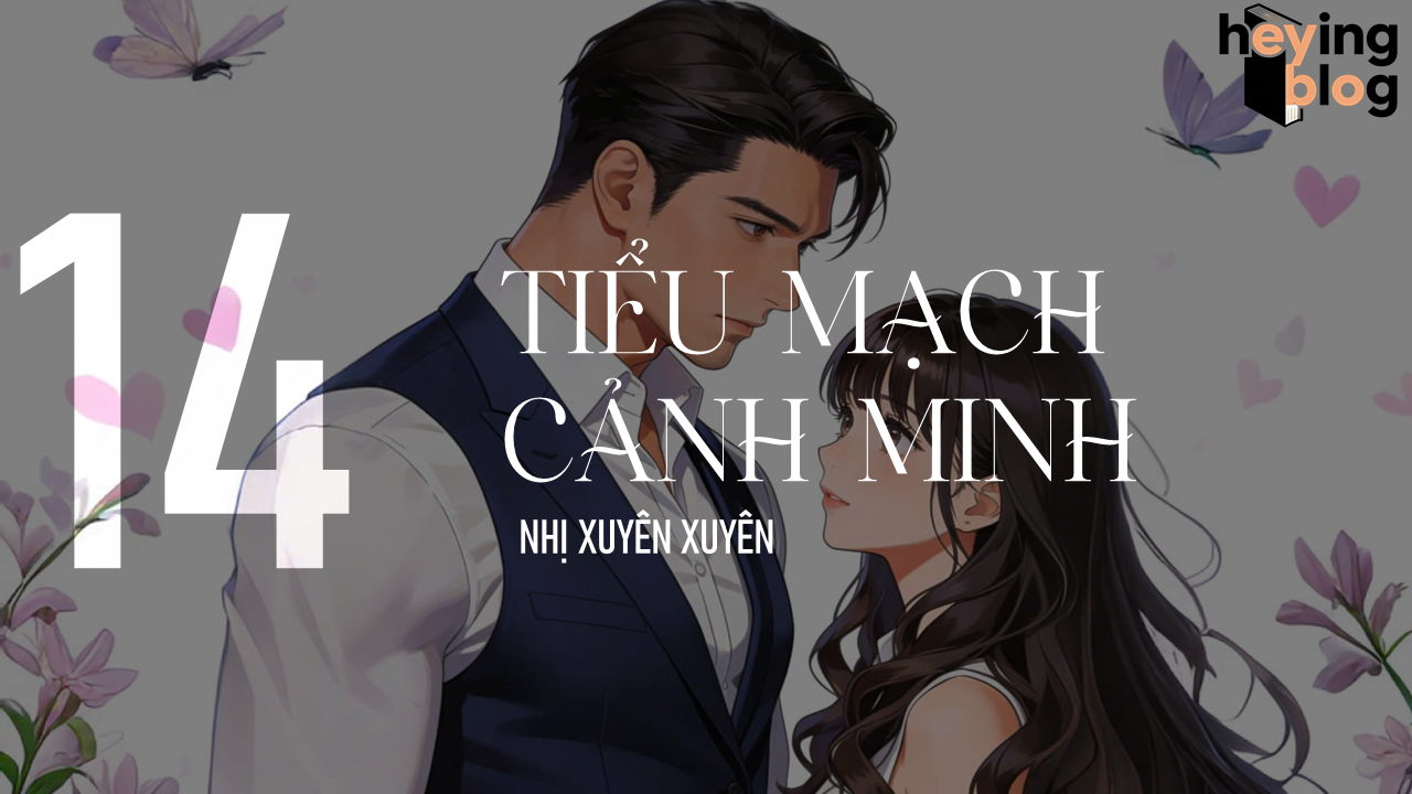 [TIỂU MẠCH CẢNH MINH] CHƯƠNG 14: QUAN HỆ ANH EM GIẢ DỐI