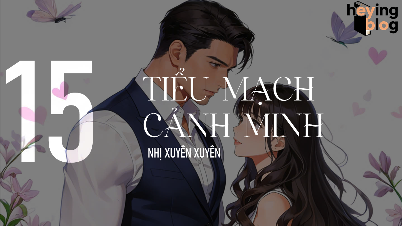 [TIỂU MẠCH CẢNH MINH] CHƯƠNG 15: EM ĐÚT CHO ANH