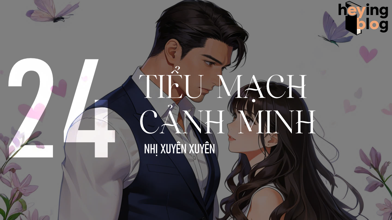 [TIỂU MẠCH CẢNH MINH] CHƯƠNG 24: CƠ THỂ TRẺ TRUNG