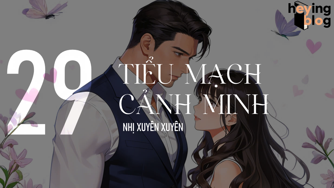 [TIỂU MẠCH CẢNH MINH] CHƯƠNG 29: LÀM BẨN